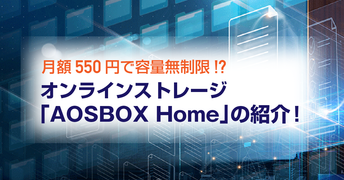 月額500円で容量無制限!?オンラインストレージ「AOSBOX Home」の紹介！